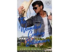 Livro The Wounded Cowboy Billionaire: A Clean And Wholesome Cowboy Billionaire Romance de Edith MacKenzie ( Inglês )