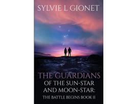 Livro The Guardians Of The Sun-Star &Amp; Moon-Star: The Battle Begins de Sylvie L Gionet ( Inglês )