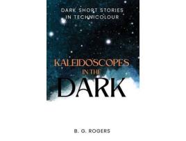 Livro Kaleidoscopes In The Dark: Dark Short Stories In Technicolour de B. Rogers ( Inglês )