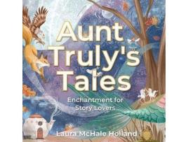 Livro Aunt Truly'S Tales: Enchantment For Story Lovers de Laura McHale Holland ( Inglês )