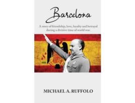 Livro Barcelona: A Story Of Friendship, Love, Loyalty And Betrayal During A Divisive Time Of World War. de Michael A Ruffolo ( Inglês )