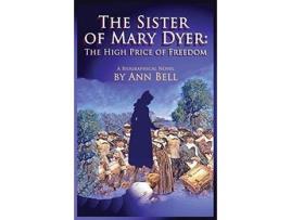 Livro The Sister Of Mary Dyer: The High Price Of Freedom de Ann Bell ( Inglês )