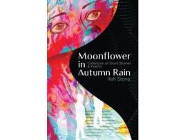 Livro Moonflower In Autumn Rain: Collection Of Short Stories &Amp; Poems de Ilish Stone ( Inglês )