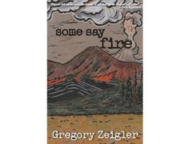 Livro Some Say Fire de Gregory Zeigler ( Inglês )