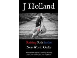 Livro Raising Kids In The New World Order: A Conservative Approach To Raising Children; Yours, Your Family'S, And Your Neighbors' de J Holland ( Inglês )