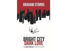 Livro Bright City Dark Love: A Luke Kelly Crime Story de Graham Storrs ( Inglês )