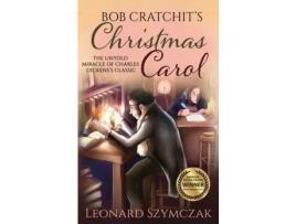 Livro Bob Cratchit'S Christmas Carol: The Untold Miracle Of Charles Dickens'S Classic de Leonard Szymczak ( Inglês )