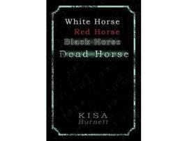 Livro White Horse, Red Horse, Black Horse, Dead Horse de KISA Burnett ( Inglês )