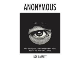 Livro Anonymous: A True Life Story Of Sex, Lies And Deception And How To Spot: When The Other Woman Is Not A Woman! de Ron Garrett ( Inglês )