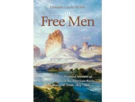 Livro Free Men: One Trapper'S Personal Account Of Two More Years In The American Rocky Mountain Fur Trade 1824-1826 de Edward Louis Henry ( Inglês )
