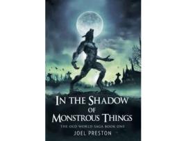 Livro In The Shadow Of Monstrous Things de Joel Preston ( Inglês )