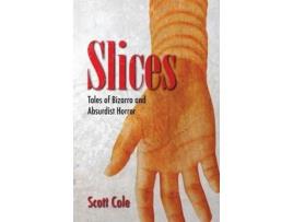 Livro Slices: Tales Of Bizarro And Absurdist Horror de Scott Cole ( Inglês )