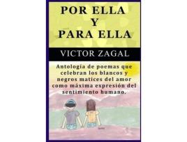 Livro Por Ella Y Para Ella: Antología De Poemas Que Celebran Los Blancos Y Negros Matices Del Amor Como Máxima Expresión Del Sentimiento Humano. de Victor Zagal ( Inglês )