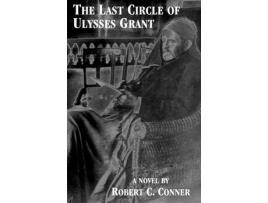 Livro The Last Circle Of Ulysses Grant de Robert C Conner ( Inglês )