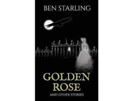 Livro Golden Rose : And Other Stories de Ben Starling ( Inglês )