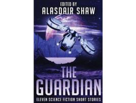 Livro The Guardian: Eleven Science Fiction Short Stories de Alasdair Shaw ( Inglês )