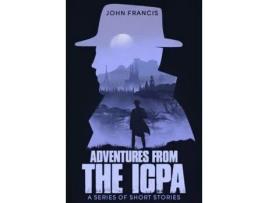 Livro Adventures From The Icpa: A Collection Of Short Stories de John Francis ( Inglês )