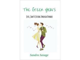 Livro The Green Years: Jute, Jam And Jiving Through Dundee de SANDRA SAVAGE ( Inglês )