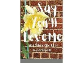 Livro Say You'Ll Love Me...And Other One Acts de Sarah Wolf ( Inglês )