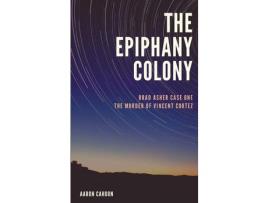 Livro The Epiphany Colony: The Murder Of Vincent Cortez de Aaron Cahoon ( Inglês )