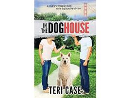 Livro In The Doghouse: A Couple'S Breakup From Their Dog'S Point Of View de Teri Case ( Inglês )