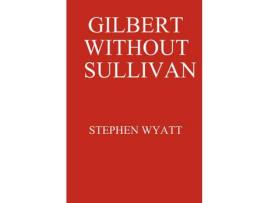 Livro Gilbert Without Sullivan de Stephen Wyatt ( Inglês )