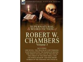 Livro The Collected Supernatural And Weird Fiction Of Robert W. Chambers: Volume 3-Including One Novel 'The Tracer Of Lost Persons, ' Four Novelettes 'The M de Robert W. Chambers ( Inglês )