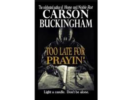 Livro Too Late For Prayin' de Carson Buckingham ( Inglês )