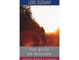Livro The Book Of Wonder (Esprios Classics) de Lord Dunsany ( Inglês )