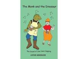 Livro The Monk And The Dinosaur: The Sound Of One Hand Clapping de Annie Kroeger ( Inglês )