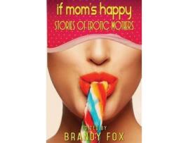 Livro If Mom'S Happy: Stories Of Erotic Mothers de Brandy Fox ( Inglês )