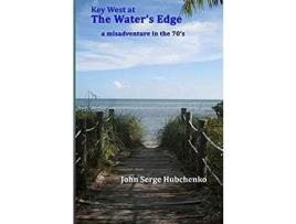 Livro Key West At The Water'S Edge: A Misadventure In The 70'S de John Sergé Hubchenko ( Inglês )