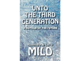Livro Unto The Third Generation: A Novella Of The Future de Larry Mild ( Inglês )