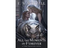 Livro All The Moments In Forever: A Time Equation Novel de Eric S. Martell ( Inglês )