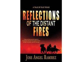 Livro Reflections Of The Distant Fires: A Tale Of Old Texas de Jose Angel Ramirez ( Inglês )