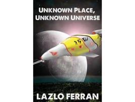 Livro Unknown Place, Unknown Universe: The Worm Hole Colonies: Prelude To The Alien Invasion Thriller de Lazlo Ferran ( Inglês )