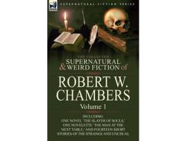 Livro The Collected Supernatural And Weird Fiction Of Robert W. Chambers: Volume 1-Including One Novel 'The Slayer Of Souls, ' One Novelette 'The Man At The de Robert W. Chambers ( Inglês )