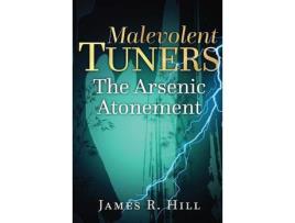 Livro Malevolent Tuners: The Arsenic Atonement de James Robert Hill ( Inglês )