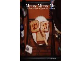 Livro Mercy Mercy Me: A Journey Of A Madman In Love de T. L. Darwin ( Inglês )