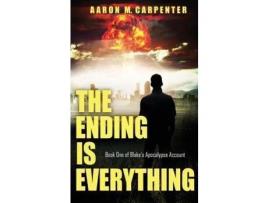Livro The Ending Is Everything: Book One Of Blake'S Apocalypse Account de Aaron M Carpenter ( Inglês )