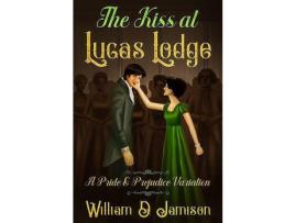 Livro The Kiss At Lucas Lodge: A Pride &Amp; Prejudice Variation de William D. Jamison ( Inglês )