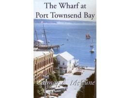 Livro The Wharf At Port Townsend Bay de Calmar A. McCune ( Inglês )