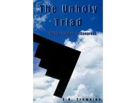 Livro The Unholy Triad: Military-Industry-Congress de S.A. Tremaine ( Inglês )