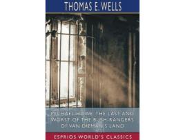 Livro Michael Howe: The Last And Worst Of The Bush-Rangers Of Van Dieman'S Land (Esprios Classics) de Thomas E. Wells ( Inglês )