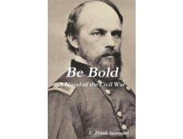 Livro Be Bold: A Novel Of The Civil War de E. Frank Stannard ( Inglês )