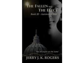 Livro The Fallen And The Elect: Book Iii - Aurora'S Child de Jerry Rogers ( Inglês )