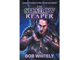 Livro The Shadow Reaper: A Blend Of Science Fiction, Fantasy And Horror de Bob Whitely ( Inglês )