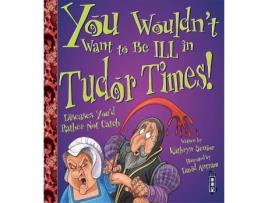 Livro you wouldn't want to be ill in tudor times! de kathryn senior (inglês)