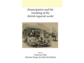 Livro Livro Emancipation and the Remaking of the British Imperial World de Vários Autores (Inglês) de Catherine Hall, Nicholas Draper, Keith McClelland ( Inglês )