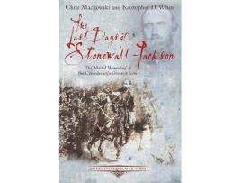 Livro the last days of stonewall jackson de chris mackowski,kristopher d. white (inglês)